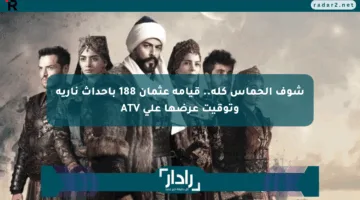 شوف الحماس كله.. قيامة عثمان 188 بأحداث نارية وتوقيت عرضها على ATV